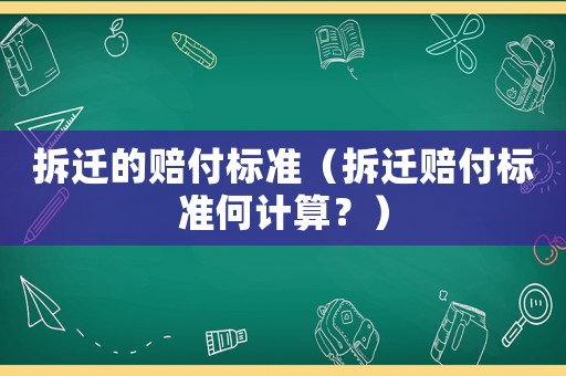 拆遷的賠付標準（拆遷賠付標準何計算？）