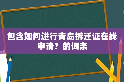 包含如何進(jìn)行青島拆遷證在線申請(qǐng)？的詞條