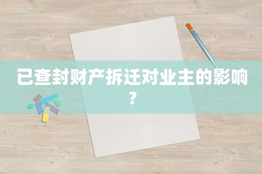 已查封財(cái)產(chǎn)拆遷對(duì)業(yè)主的影響？