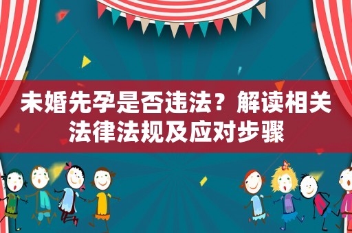 未婚先孕是否違法？解讀相關(guān)法律法規(guī)及應(yīng)對步驟