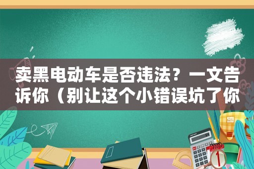 賣黑電動(dòng)車是否違法？一文告訴你（別讓這個(gè)小錯(cuò)誤坑了你）