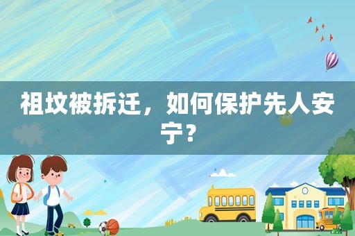 祖墳被拆遷，如何保護(hù)先人安寧？
