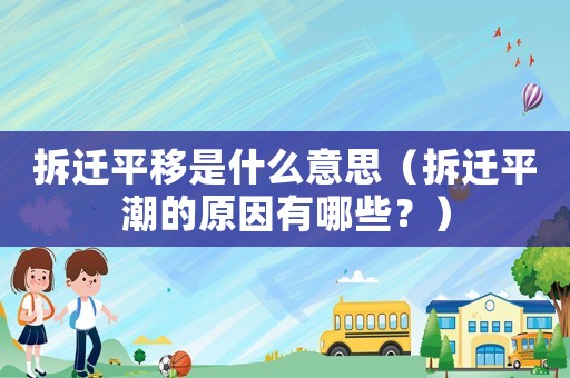 拆遷平移是什么意思（拆遷平潮的原因有哪些？）
