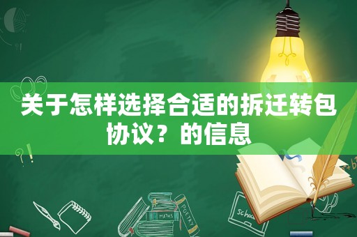 關(guān)于怎樣選擇合適的拆遷轉(zhuǎn)包協(xié)議？的信息