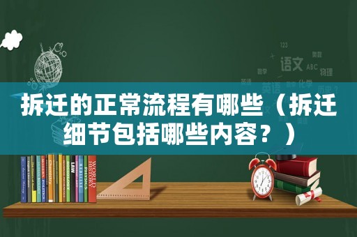 拆遷的正常流程有哪些（拆遷細節(jié)包括哪些內(nèi)容？）