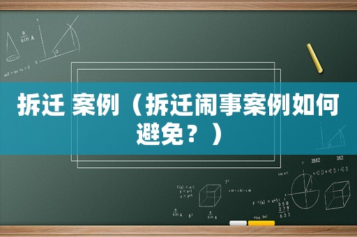 拆遷 案例（拆遷鬧事案例如何避免？）