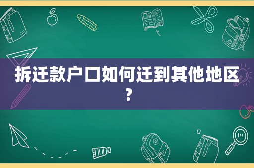 拆遷款戶口如何遷到其他地區(qū)？