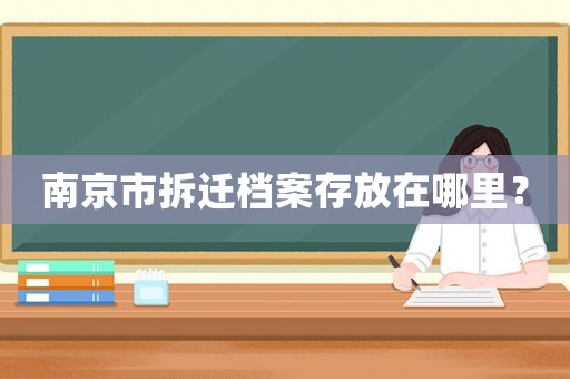 南京市拆遷檔案存放在哪里？