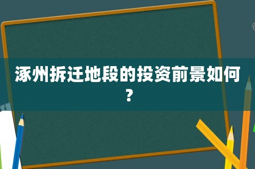 涿州拆遷地段的投資前景如何？