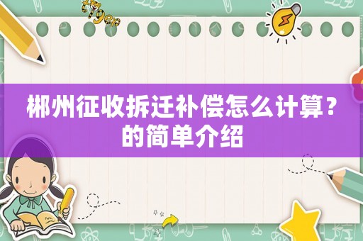郴州征收拆遷補(bǔ)償怎么計(jì)算？的簡(jiǎn)單介紹