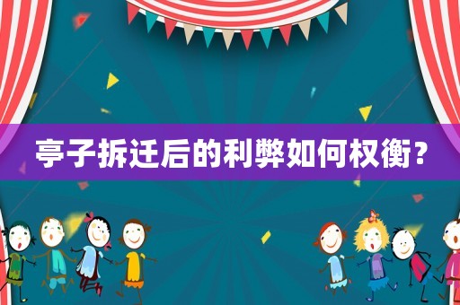亭子拆遷后的利弊如何權(quán)衡？