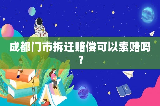 成都門市拆遷賠償可以索賠嗎？