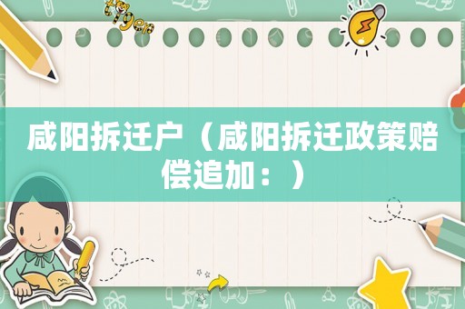 咸陽拆遷戶（咸陽拆遷政策賠償追加：）