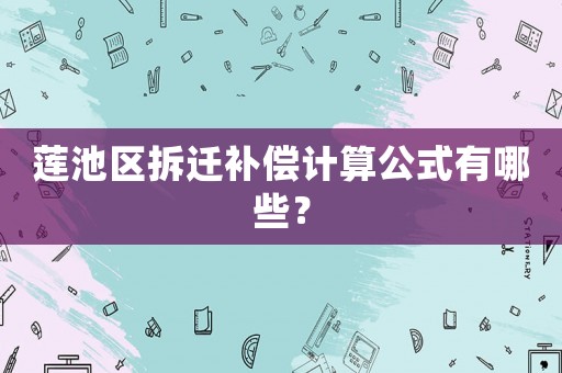 蓮池區(qū)拆遷補(bǔ)償計(jì)算公式有哪些？