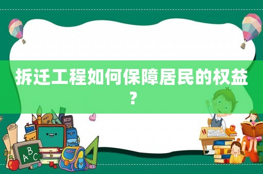 拆遷工程如何保障居民的權(quán)益？