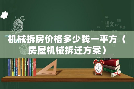機械拆房價格多少錢一平方（房屋機械拆遷方案）