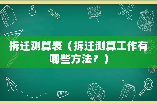 拆遷測(cè)算表（拆遷測(cè)算工作有哪些方法？）