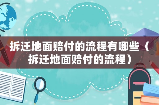 拆遷地面賠付的流程有哪些（拆遷地面賠付的流程）