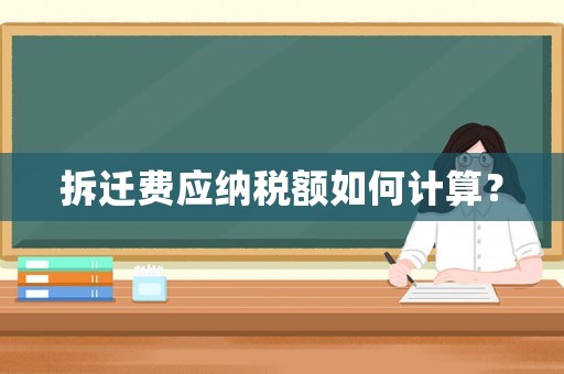 拆遷費(fèi)應(yīng)納稅額如何計(jì)算？