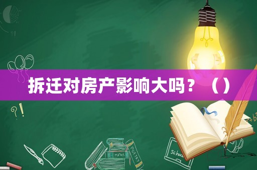 拆遷對房產影響大嗎？（）
