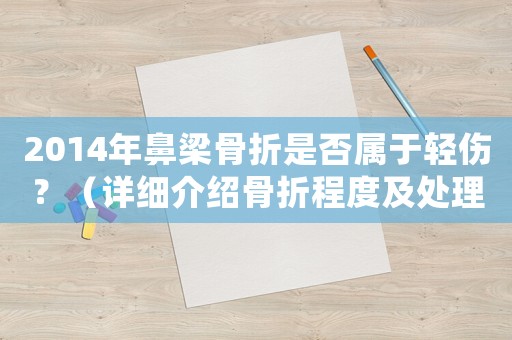 2014年鼻梁骨折是否屬于輕傷？（詳細(xì)介紹骨折程度及處理方法）