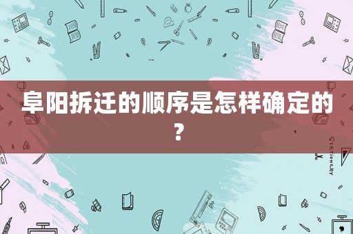 阜陽(yáng)拆遷的順序是怎樣確定的？