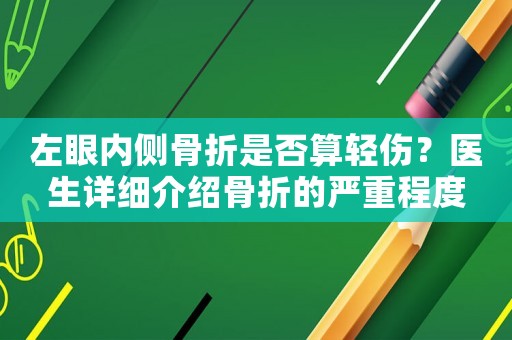 左眼內(nèi)側(cè)骨折是否算輕傷？醫(yī)生詳細(xì)介紹骨折的嚴(yán)重程度