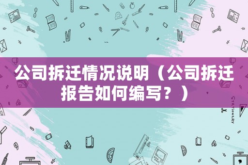 公司拆遷情況說明（公司拆遷報告如何編寫？）