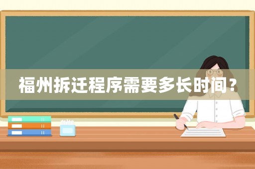 福州拆遷程序需要多長(zhǎng)時(shí)間？