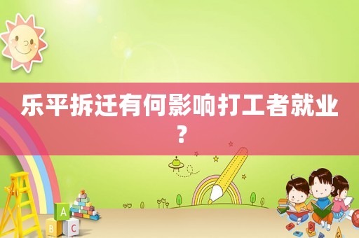 樂平拆遷有何影響打工者就業(yè)？
