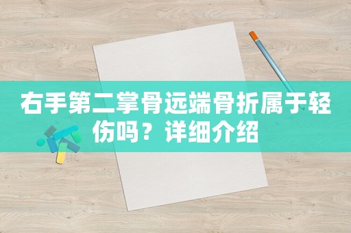 右手第二掌骨遠(yuǎn)端骨折屬于輕傷嗎？詳細(xì)介紹