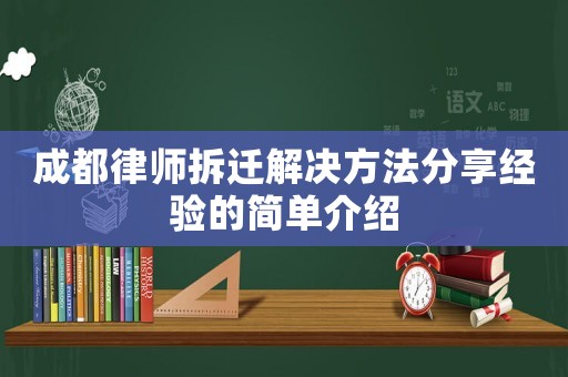 成都律師拆遷解決方法分享經(jīng)驗(yàn)的簡單介紹