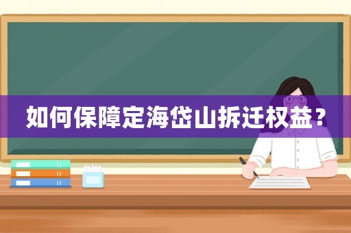 如何保障定海岱山拆遷權(quán)益？