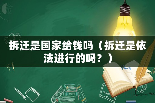 拆遷是國家給錢嗎（拆遷是依法進(jìn)行的嗎？）