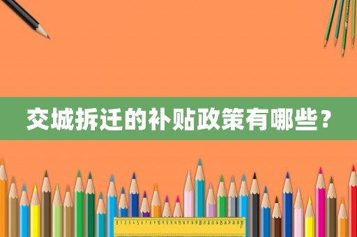 交城拆遷的補(bǔ)貼政策有哪些？