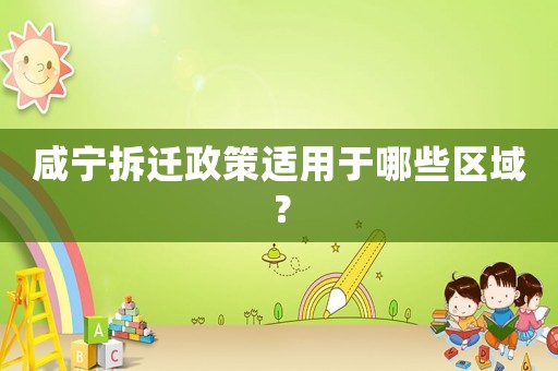 咸寧拆遷政策適用于哪些區(qū)域？