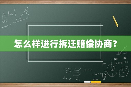 怎么樣進行拆遷賠償協(xié)商？