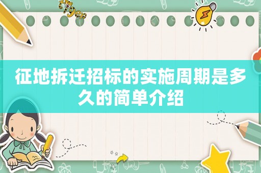 征地拆遷招標(biāo)的實(shí)施周期是多久的簡(jiǎn)單介紹