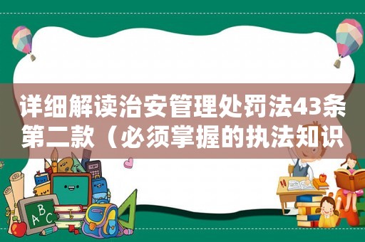 詳細解讀治安管理處罰法43條第二款（必須掌握的執(zhí)法知識）
