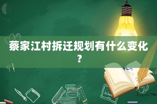 蔡家江村拆遷規(guī)劃有什么變化？