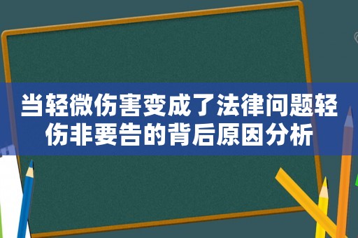 當(dāng)輕微傷害變成了法律問題輕傷非要告的背后原因分析