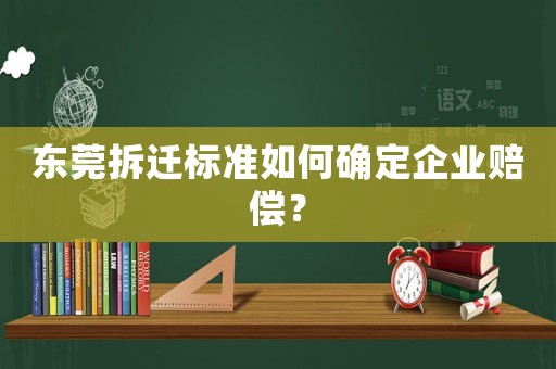 東莞拆遷標(biāo)準(zhǔn)如何確定企業(yè)賠償？
