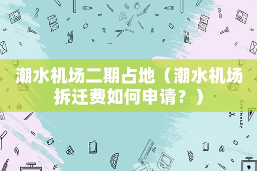 潮水機(jī)場(chǎng)二期占地（潮水機(jī)場(chǎng)拆遷費(fèi)如何申請(qǐng)？）