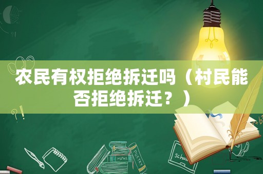 農(nóng)民有權(quán)拒絕拆遷嗎（村民能否拒絕拆遷？）