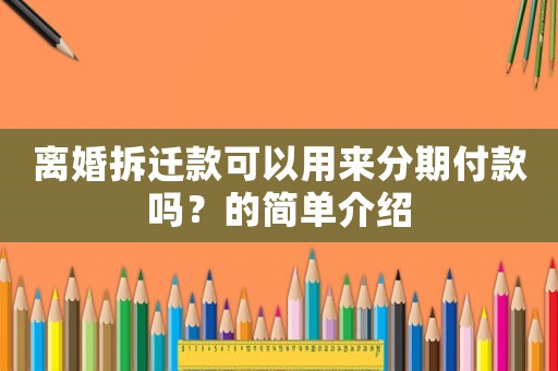 離婚拆遷款可以用來分期付款嗎？的簡單介紹