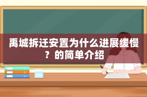 禹城拆遷安置為什么進展緩慢？的簡單介紹