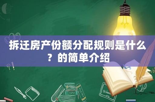 拆遷房產(chǎn)份額分配規(guī)則是什么？的簡單介紹