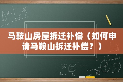 馬鞍山房屋拆遷補償（如何申請馬鞍山拆遷補償？）