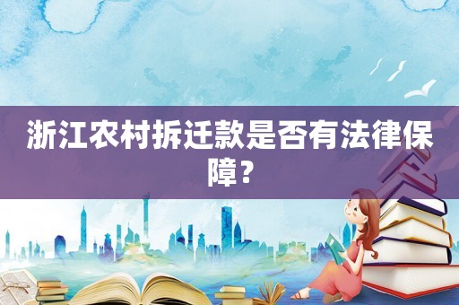 浙江農(nóng)村拆遷款是否有法律保障？