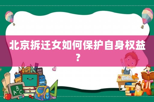北京拆遷女如何保護自身權(quán)益？